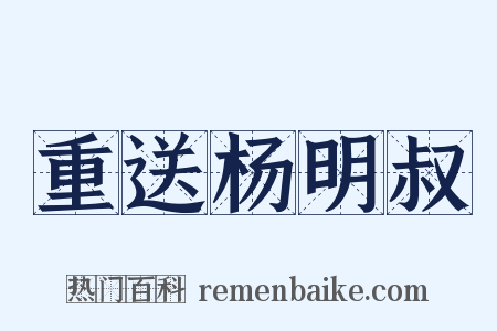 重送杨明叔是什么意思的图片